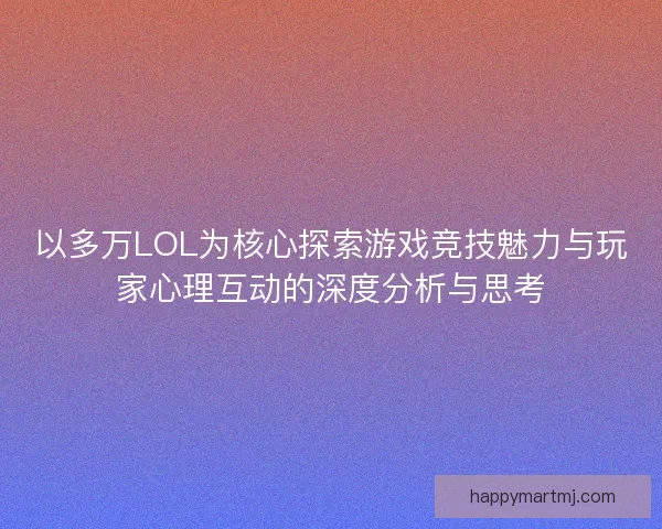 以多万LOL为核心探索游戏竞技魅力与玩家心理互动的深度分析与思考