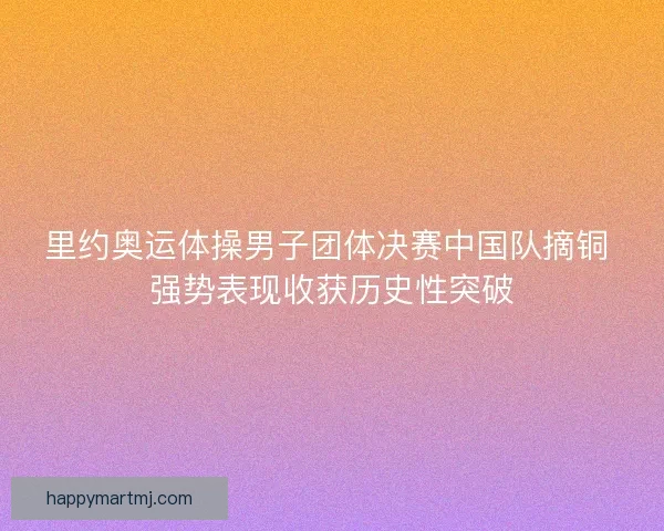 里约奥运体操男子团体决赛中国队摘铜 强势表现收获历史性突破