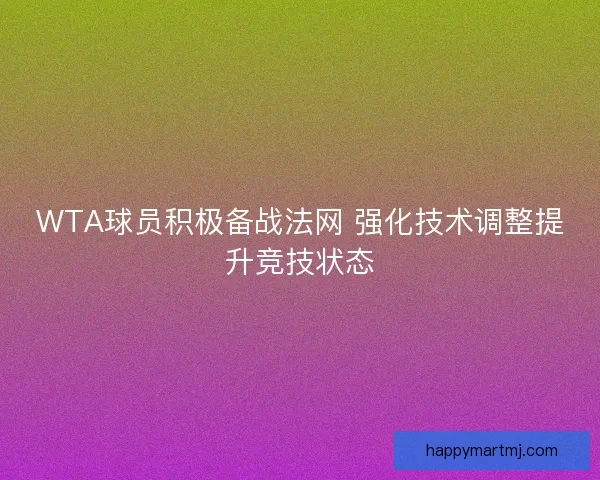 WTA球员积极备战法网 强化技术调整提升竞技状态