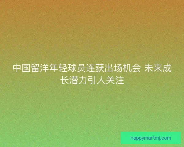 中国留洋年轻球员连获出场机会 未来成长潜力引人关注