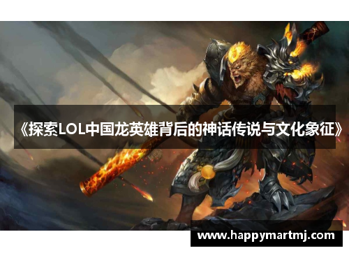 《探索LOL中国龙英雄背后的神话传说与文化象征》